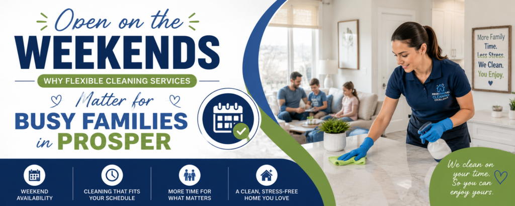 Open on the Weekends: Why Flexible Cleaning Services Matter for Busy Families in Prosper