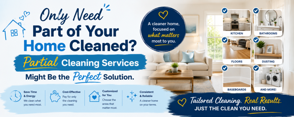 Only Need Part of Your Home Cleaned? Partial Cleaning Services Might Be the Perfect Solution