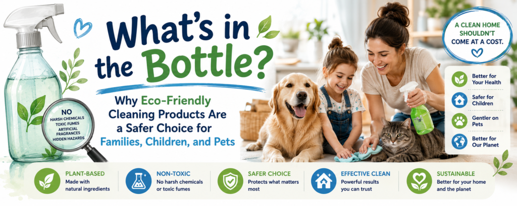 What’s in the Bottle? Why Eco-Friendly Cleaning Products Are a Safer Choice for Families, Children, and Pets