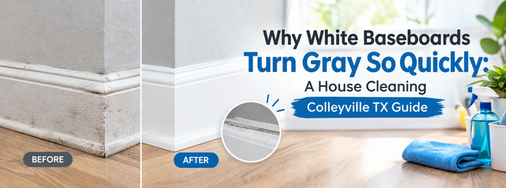 Why White Baseboards Turn Gray So Quickly: A House Cleaning Colleyville TX Guide