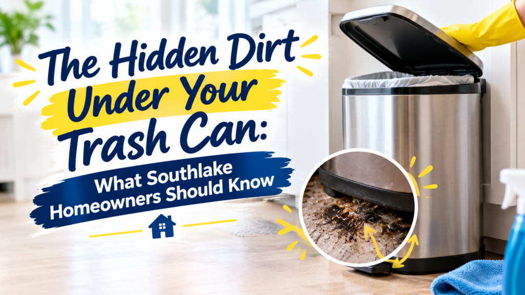 The Hidden Dirt Under Your Trash Can: What Southlake Homeowners Should Know